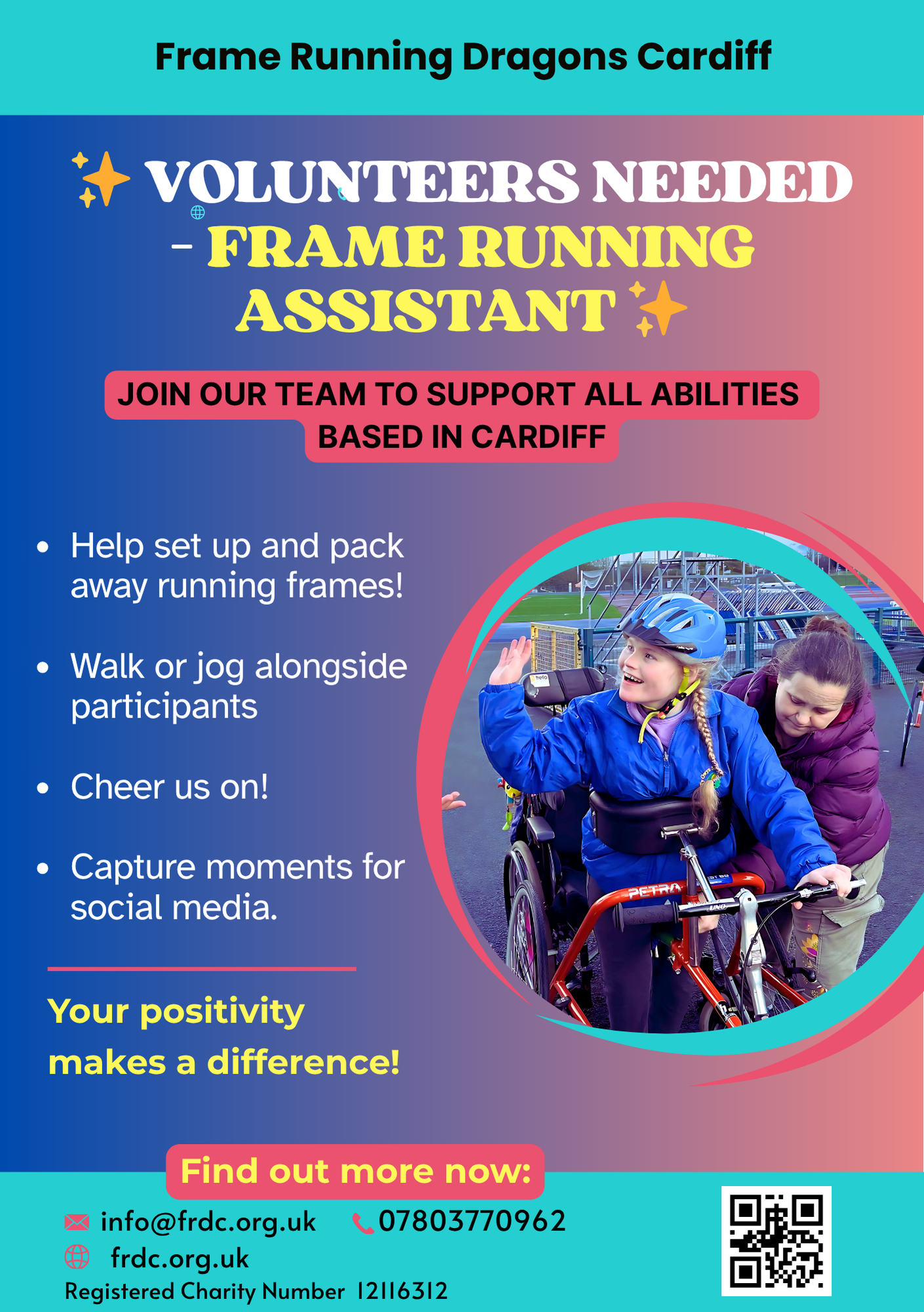 ✨ VOLUNTEERS NEEDED – FRAME RUNNING ASSISTANT ✨</p>
<p>info@frdc.org.uk         0780377096<br />
Join our team to support all abilities<br />
BASED IN CARDIFF<br />
Frame Running Dragons Cardiff<br />
Find out more now:<br />
Your positivity<br />
makes a difference!<br />
frdc.org.uk<br />
Registered Charity Number  12116312