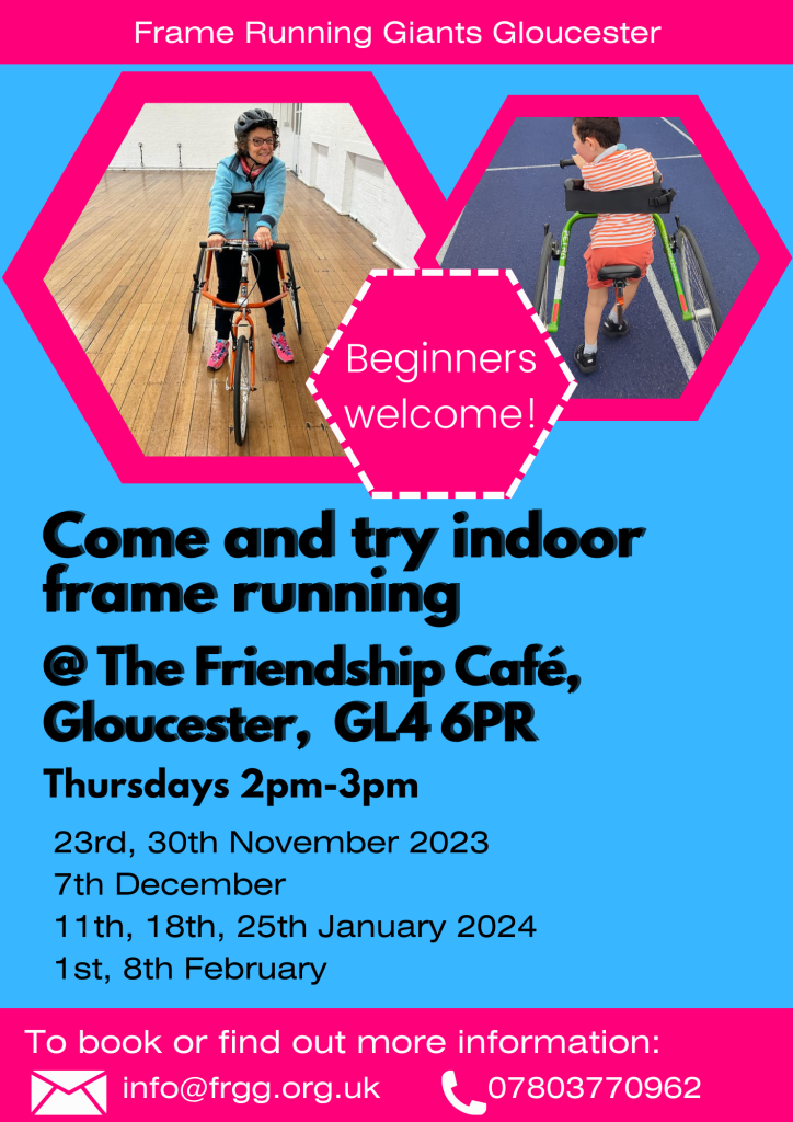 

23rd, 30th November 2023
7th December
11th, 18th, 25th January 2024 
1st, 8th February
Come and try indoor frame running
Beginners
welcome!
@ The Friendship Café, Gloucester,  GL4 6PR
Thursdays 2pm-3pm
To book or find out more information:
          info@frgg.org.uk           07803770962
Frame Running Giants Gloucester